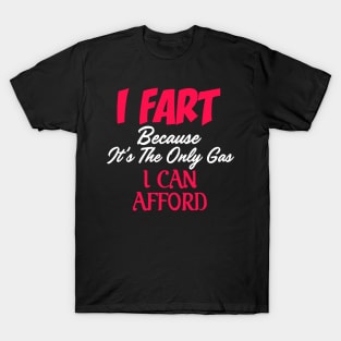 I Fart Because It's The Only Gas I Can Afford T-Shirt